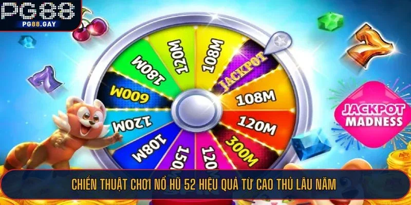Chiến thuật chơi nổ hũ 52 hiệu quả từ cao thủ lâu năm