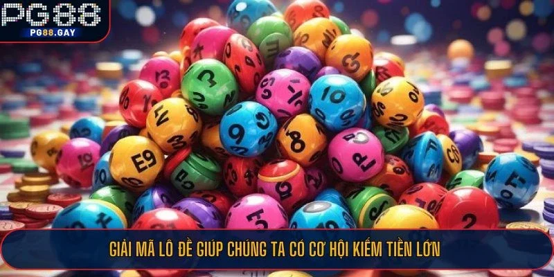 Giải mã lô đề giúp chúng ta có cơ hội kiếm tiền lớn