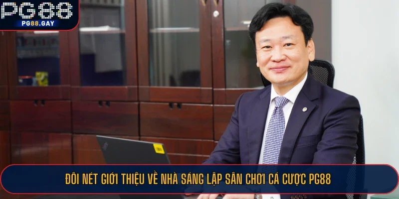 Đôi nét giới thiệu về nhà sáng lập sân chơi cá cược PG88