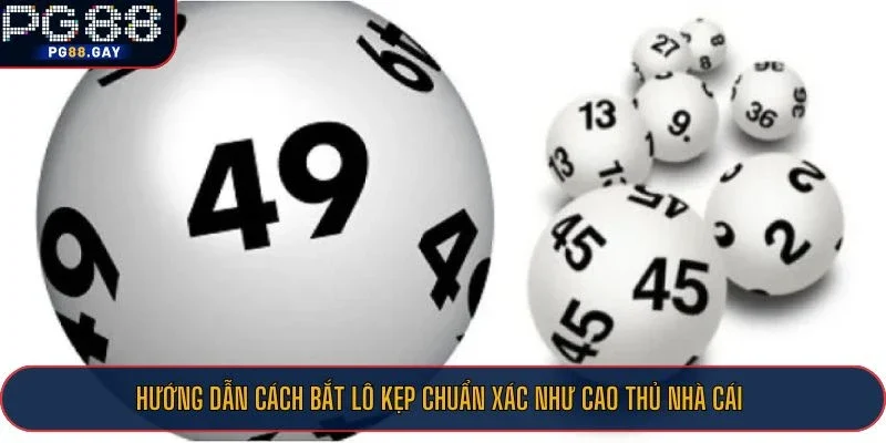 Hướng dẫn cách bắt lô kẹp chuẩn xác như cao thủ nhà cái