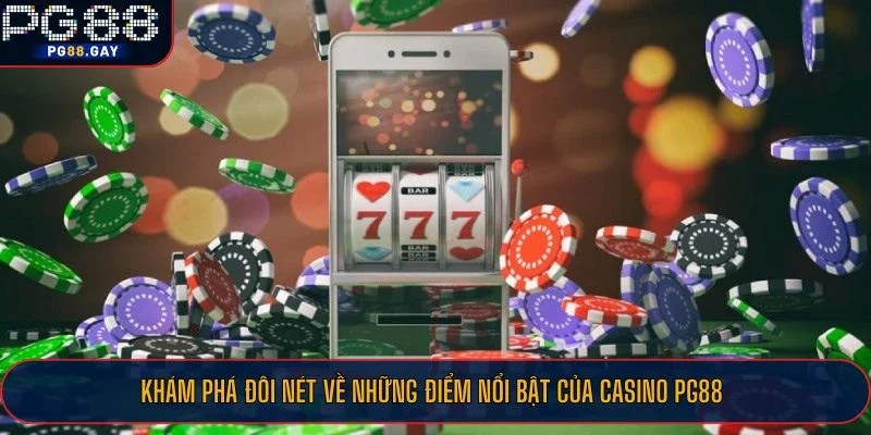 Khám phá đôi nét về những điểm nổi bật của casino PG88
