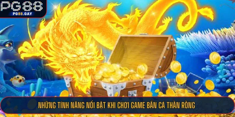 Những tính năng nổi bật khi chơi game Bắn Cá Thần Rồng