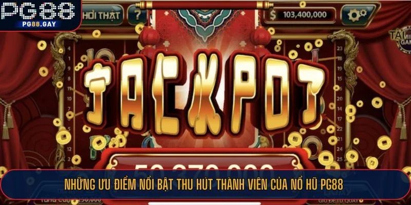 Những ưu điểm nổi bật thu hút thành viên của nổ hũ PG88