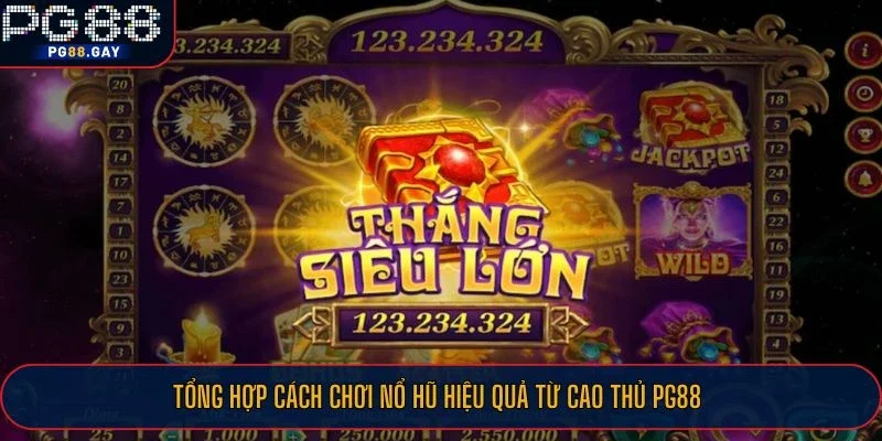 Tổng hợp cách chơi nổ hũ hiệu quả từ cao thủ PG88