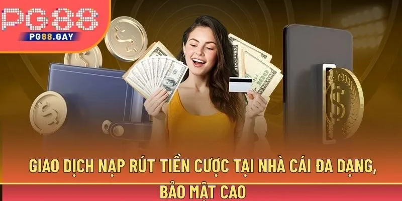 Giao dịch nạp rút tiền cược tại nhà cái đa dạng, bảo mật cao