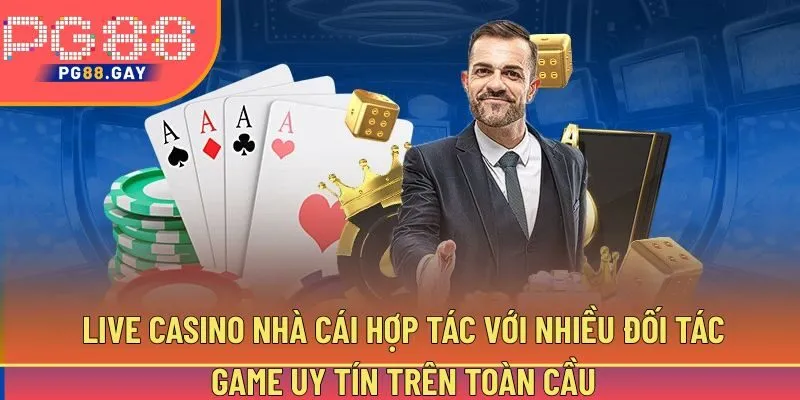 Live casino nhà cái hợp tác với nhiều đối tác game uy tín trên toàn cầu